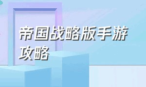 帝国战略版手游攻略