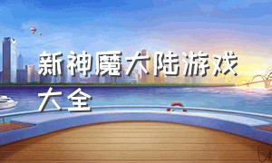 新神魔大陆游戏大全（新神魔大陆游戏解说视频）