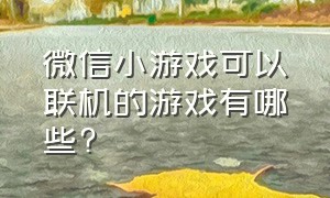 微信小游戏可以联机的游戏有哪些?