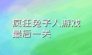 疯狂兔子人游戏最后一关