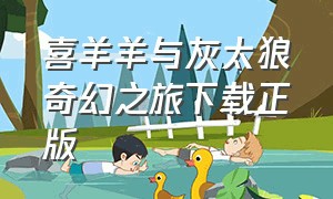 喜羊羊与灰太狼奇幻之旅下载正版