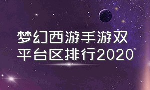 梦幻西游手游双平台区排行2020（梦幻西游手游哪个区是双平台的）