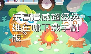 乐高漫威超级英雄在哪下载手机版