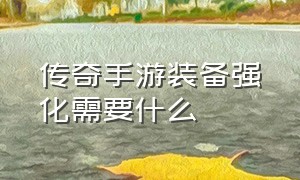 传奇手游装备强化需要什么