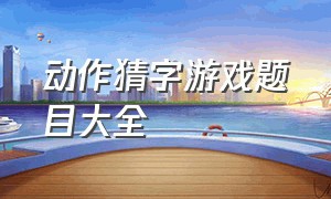 动作猜字游戏题目大全