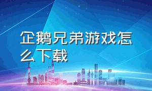 企鹅兄弟游戏怎么下载