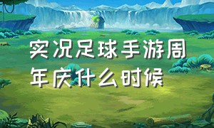 实况足球手游周年庆什么时候（实况足球手游周年庆是几月几号）