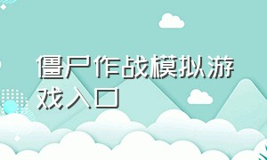 僵尸作战模拟游戏入口（僵尸作战模拟器）