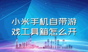 小米手机自带游戏工具箱怎么开