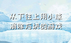 从下往上用小球消除方块的游戏