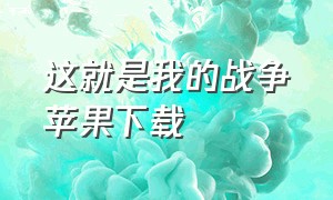 这就是我的战争苹果下载