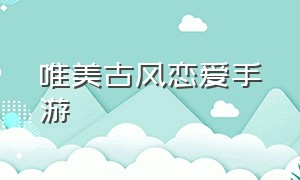 唯美古风恋爱手游