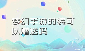 梦幻手游时装可以赠送吗