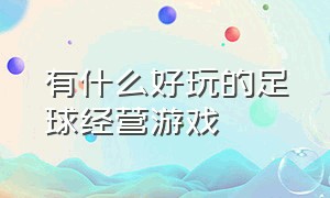 有什么好玩的足球经营游戏