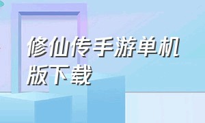 修仙传手游单机版下载（修仙传官方下载）