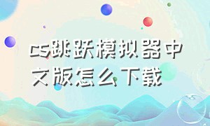 cs跳跃模拟器中文版怎么下载