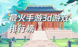 最火手游3d游戏排行榜