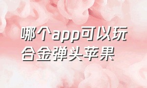 哪个app可以玩合金弹头苹果