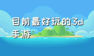 目前最好玩的3d手游