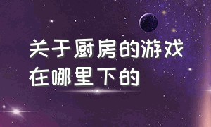 关于厨房的游戏在哪里下的