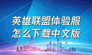 英雄联盟体验服怎么下载中文版