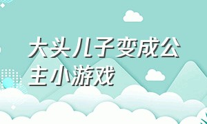 大头儿子变成公主小游戏