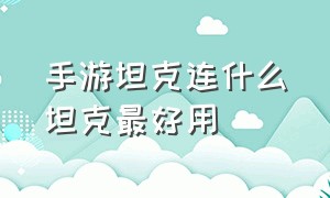 手游坦克连什么坦克最好用