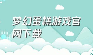 梦幻蛋糕游戏官网下载