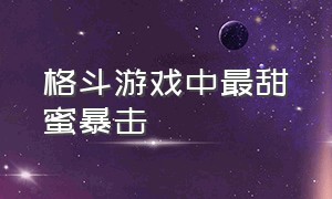 格斗游戏中最甜蜜暴击