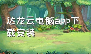 达龙云电脑app下载安装