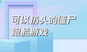 可以扔头的僵尸跑酷游戏