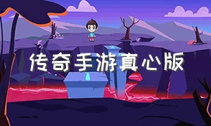 传奇手游真心版（传奇手游新时代）