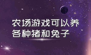 农场游戏可以养各种猪和兔子