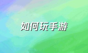 如何玩手游（怎么在线玩大型手游）