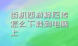 街机西游释厄传怎么下载到电脑上