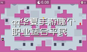 qq华夏手游哪个职业适合平民（qq华夏手游哪个职业适合平民2020）