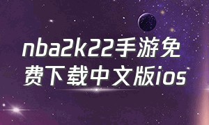 nba2k22手游免费下载中文版ios（nba2k22官方正版下载苹果）