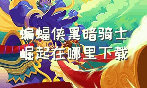 蝙蝠侠黑暗骑士崛起在哪里下载