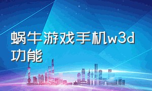 蜗牛游戏手机w3d功能（蜗牛游戏手机w3d功能是什么）