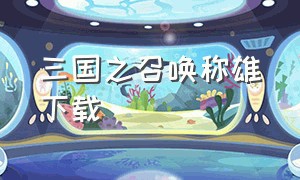 三国之召唤称雄下载（三国逐鹿下载）