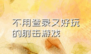 不用登录又好玩的射击游戏