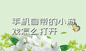 手机自带的小游戏怎么打开