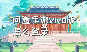 问道手游vivo版怎么登录