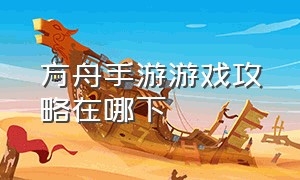 方舟手游游戏攻略在哪下