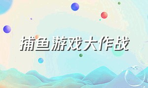 捕鱼游戏大作战