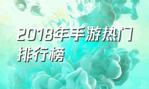2018年手游热门排行榜（2018手游top排行榜）