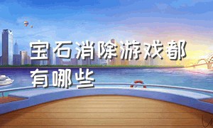 宝石消除游戏都有哪些