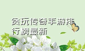 贪玩传奇手游排行榜最新