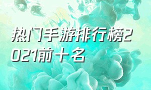 热门手游排行榜2021前十名