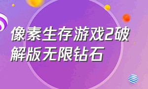 像素生存游戏2破解版无限钻石